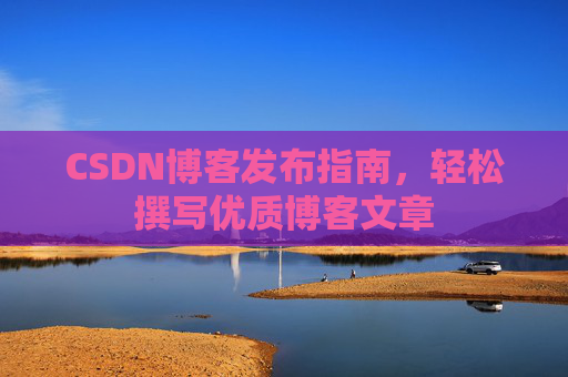 CSDN博客发布指南，轻松撰写优质博客文章
