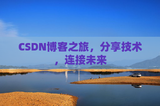 CSDN博客之旅,分享技术,连接未来